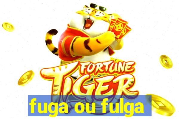 fuga ou fulga